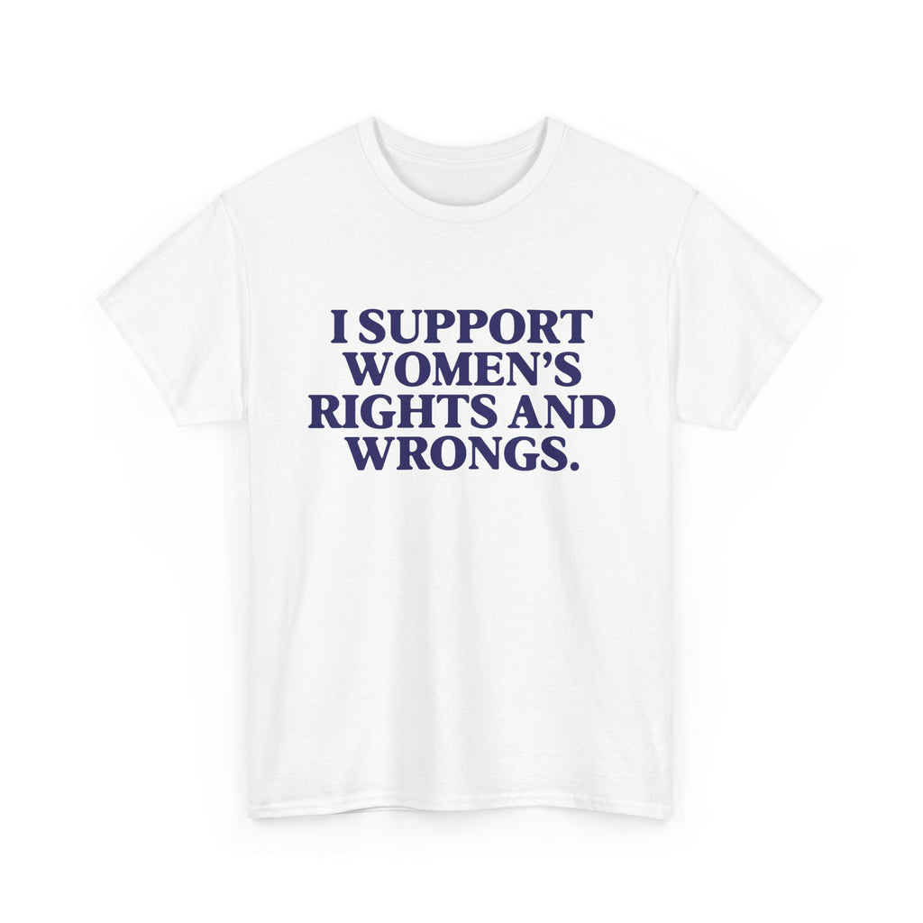 "I Support Women's Rights and Wrongs" Tee