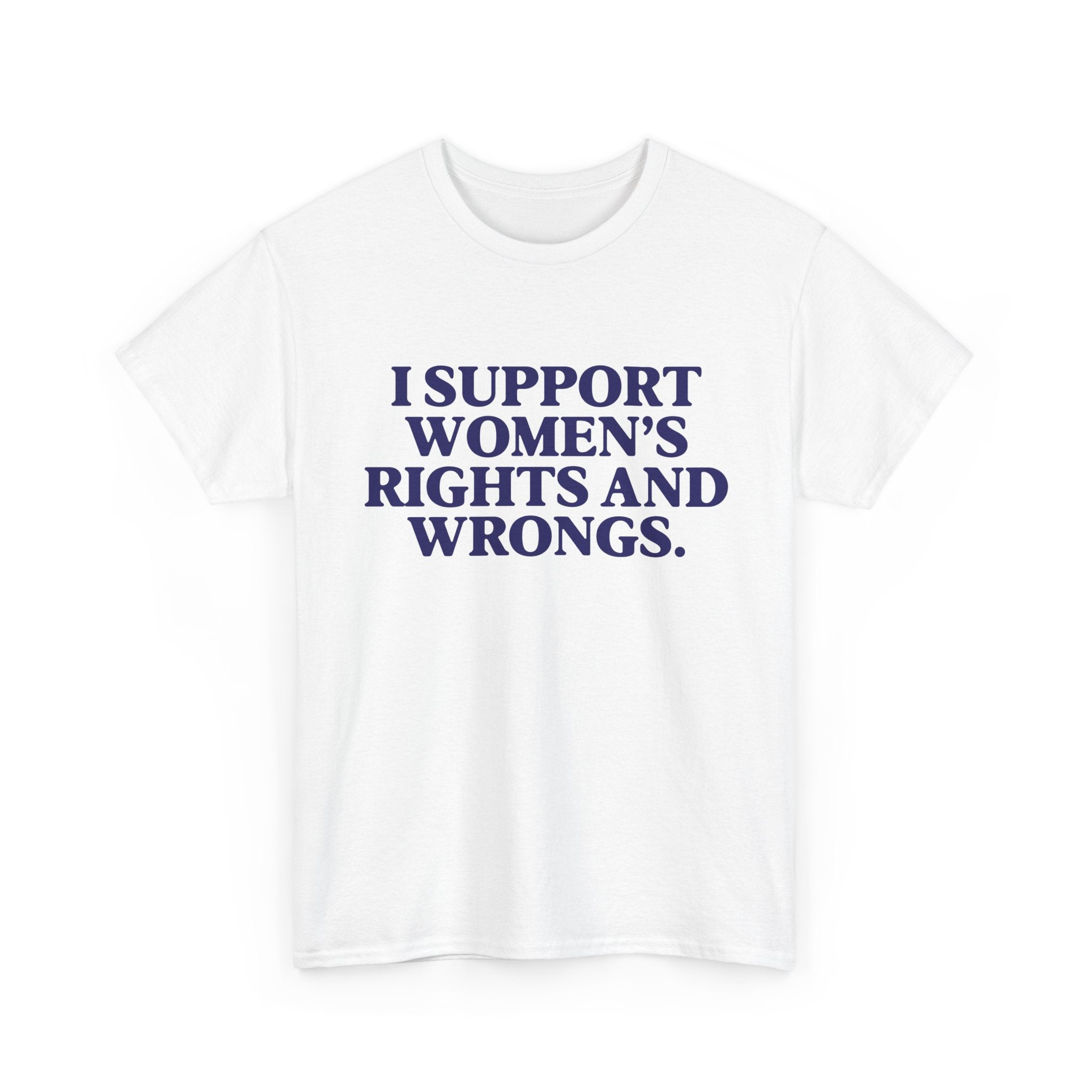 "I Support Women's Rights and Wrongs" Tee