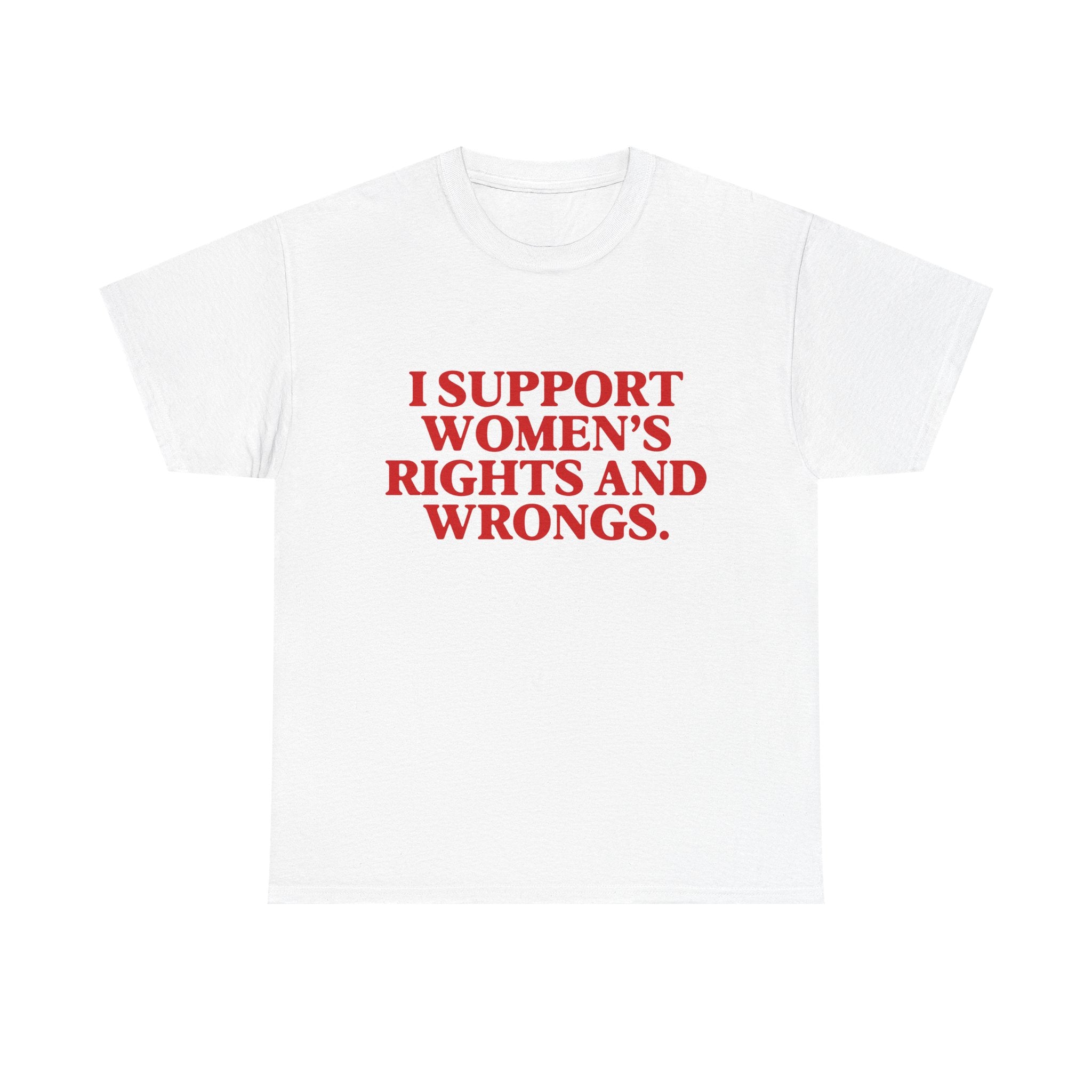"I Support Women's Rights and Wrongs" Tee