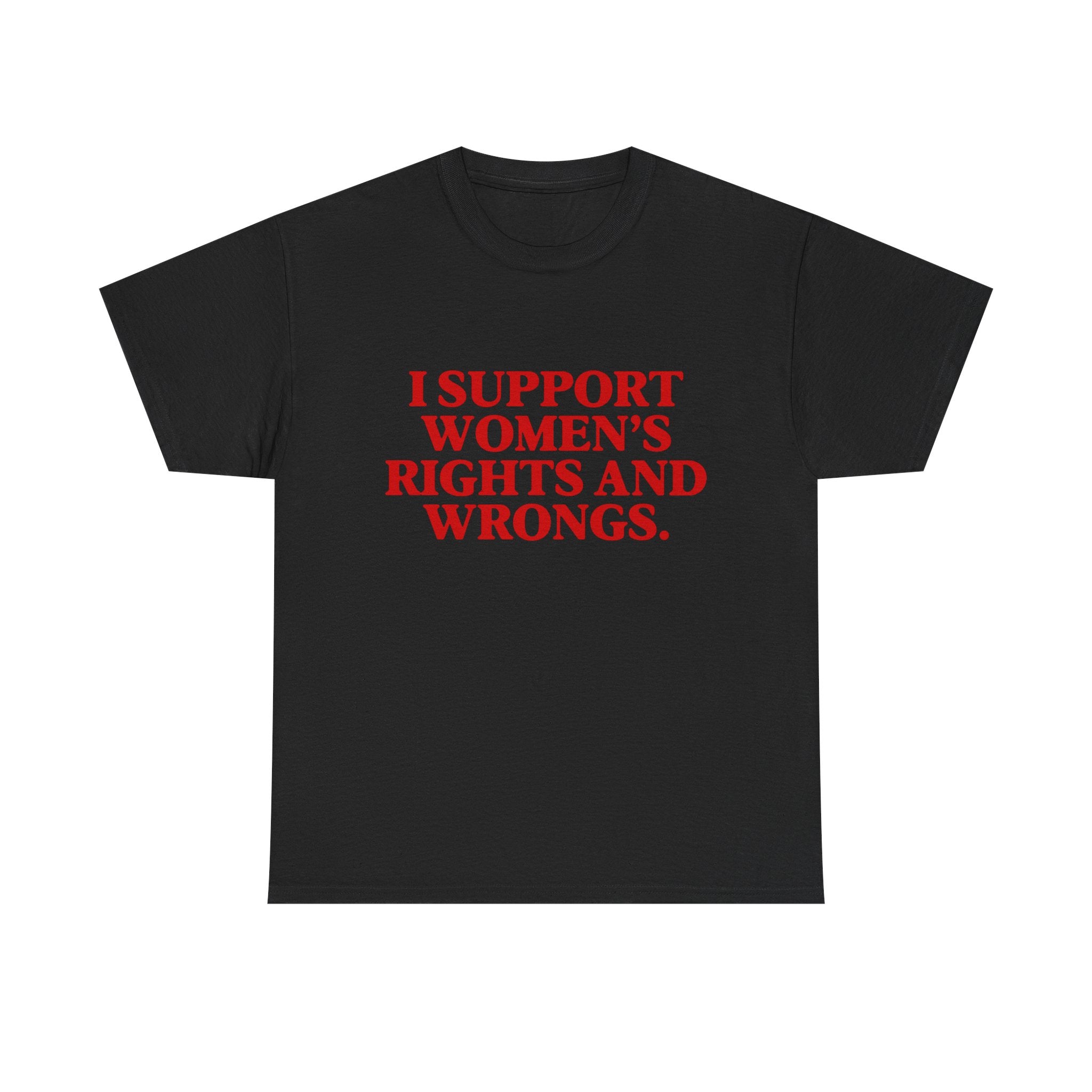 "I Support Women's Rights and Wrongs" Tee