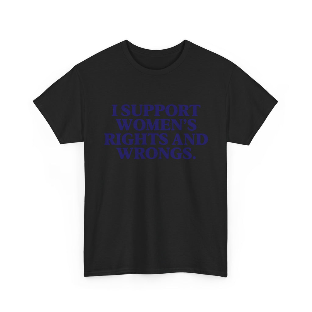 "I Support Women's Rights and Wrongs" Tee
