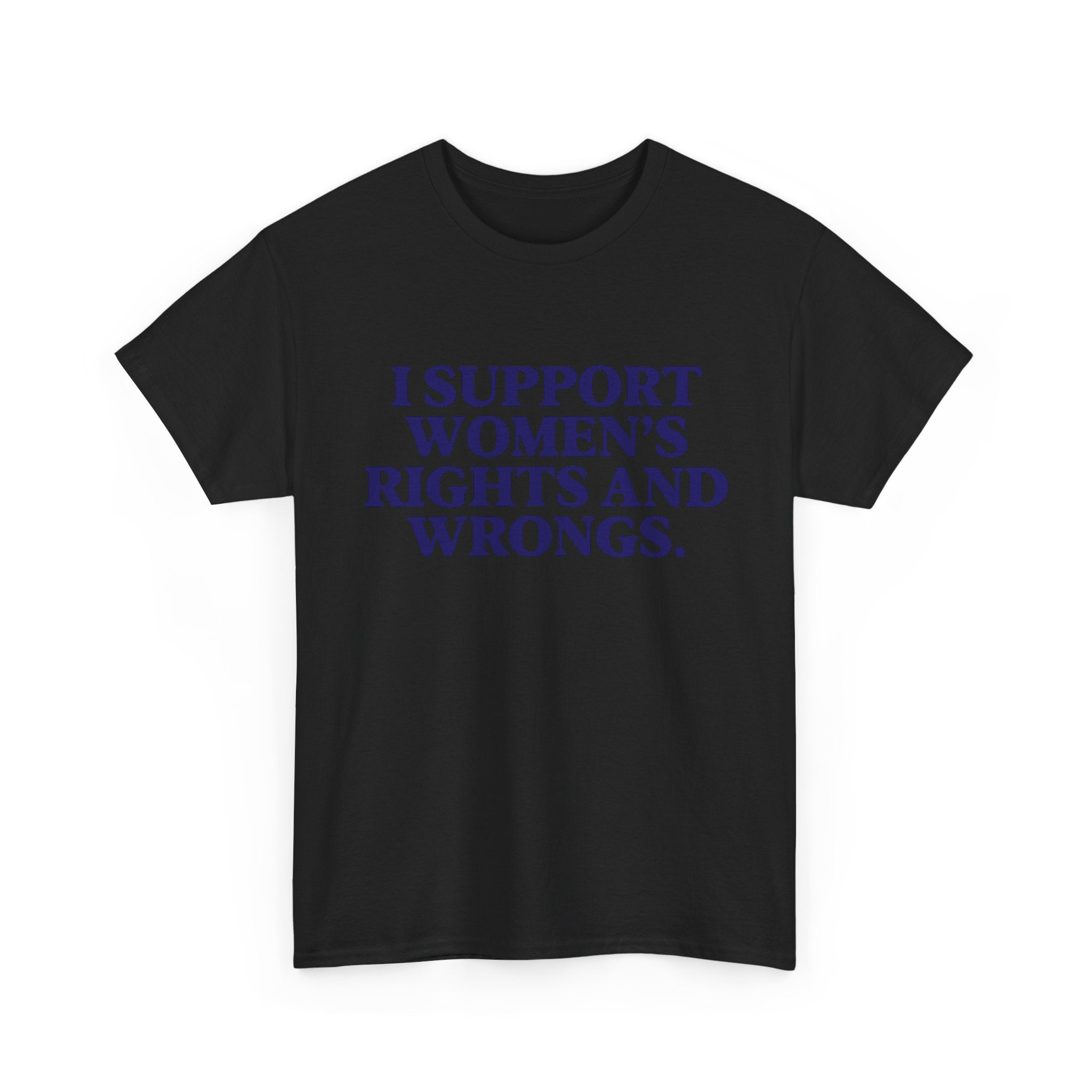 "I Support Women's Rights and Wrongs" Tee