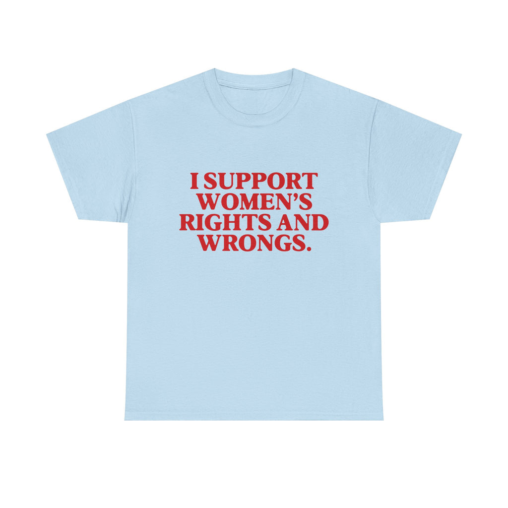 "I Support Women's Rights and Wrongs" Tee