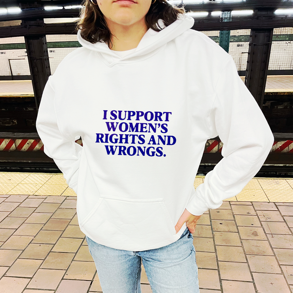 "I Support Women's Rights and Wrongs" Hoodie