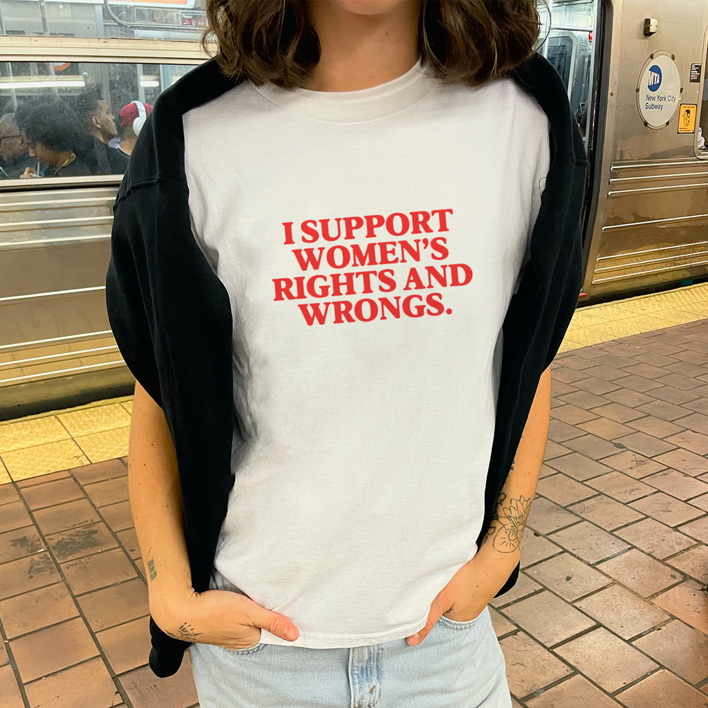"I Support Women's Rights and Wrongs" Tee