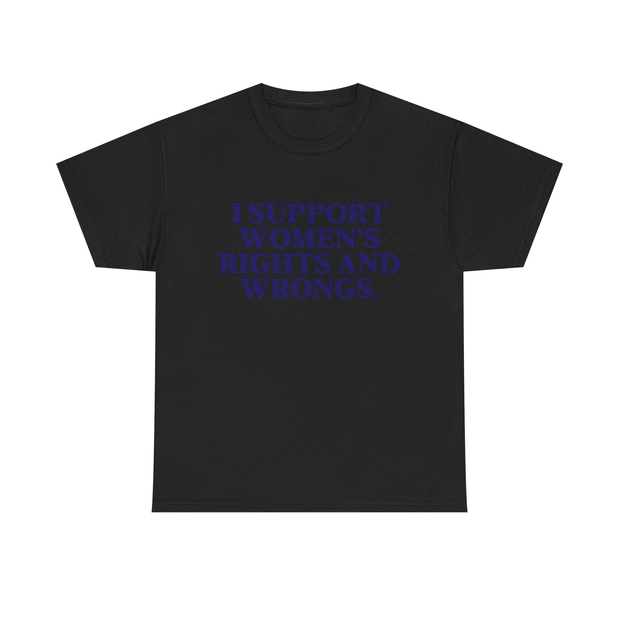 "I Support Women's Rights and Wrongs" Tee