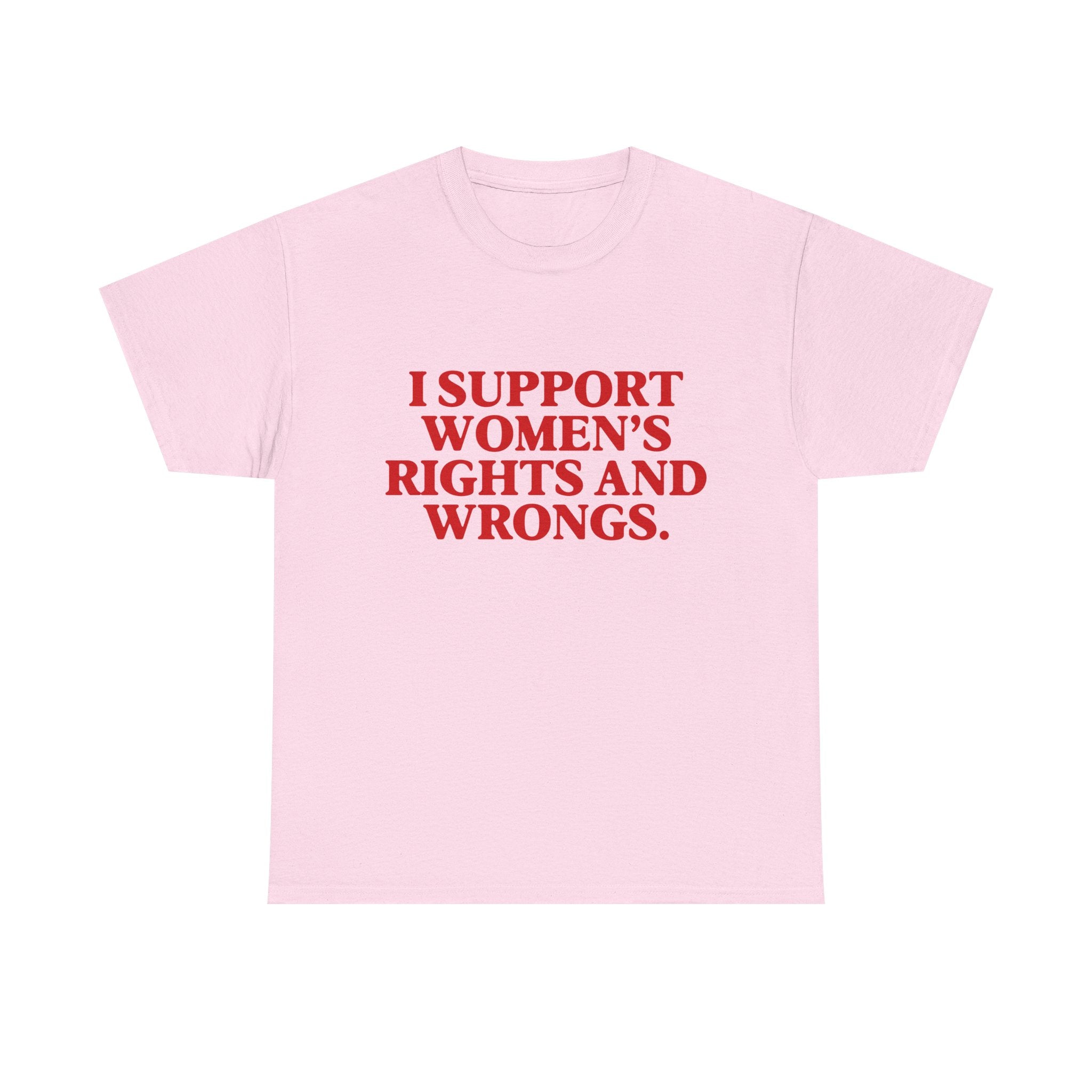 "I Support Women's Rights and Wrongs" Tee
