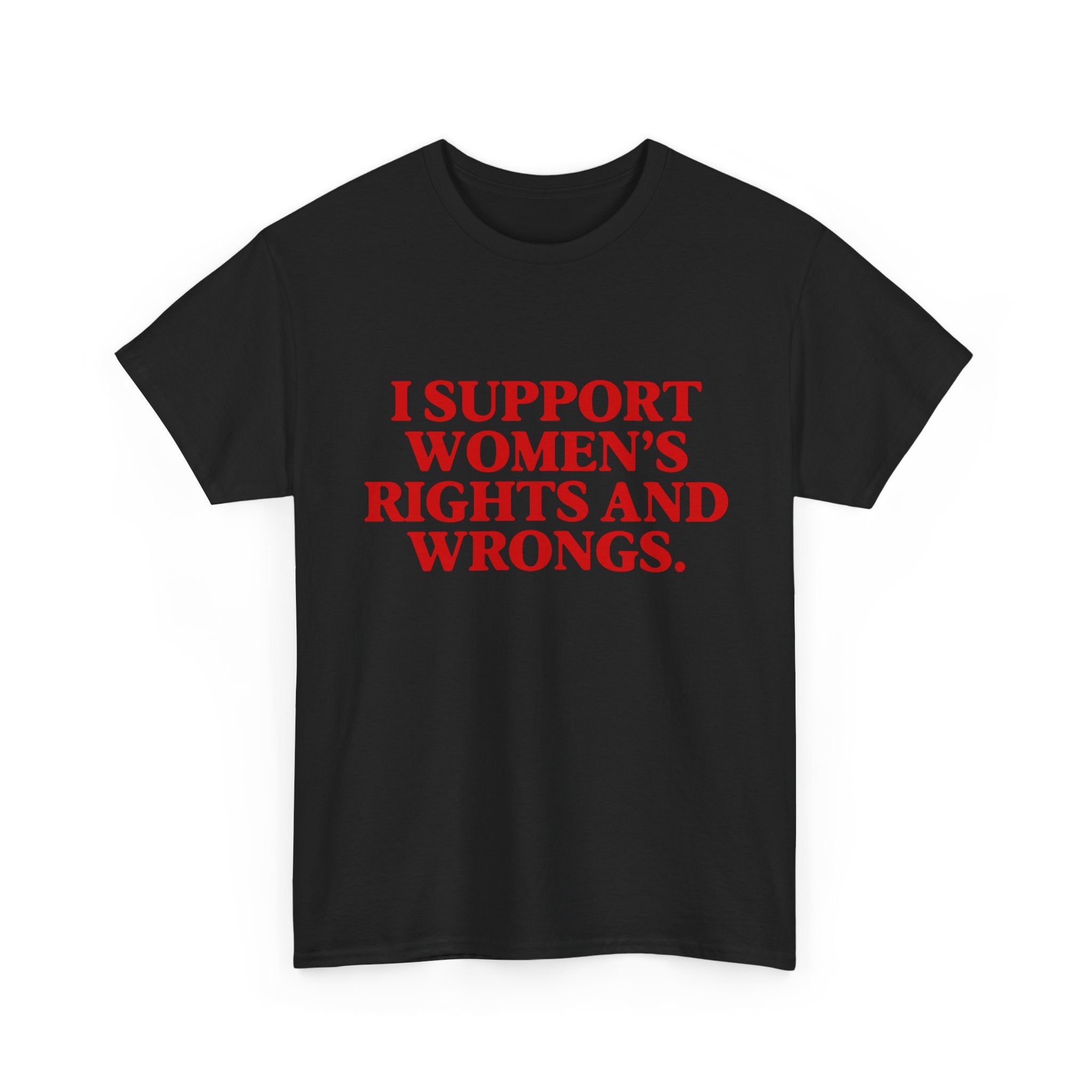 "I Support Women's Rights and Wrongs" Tee