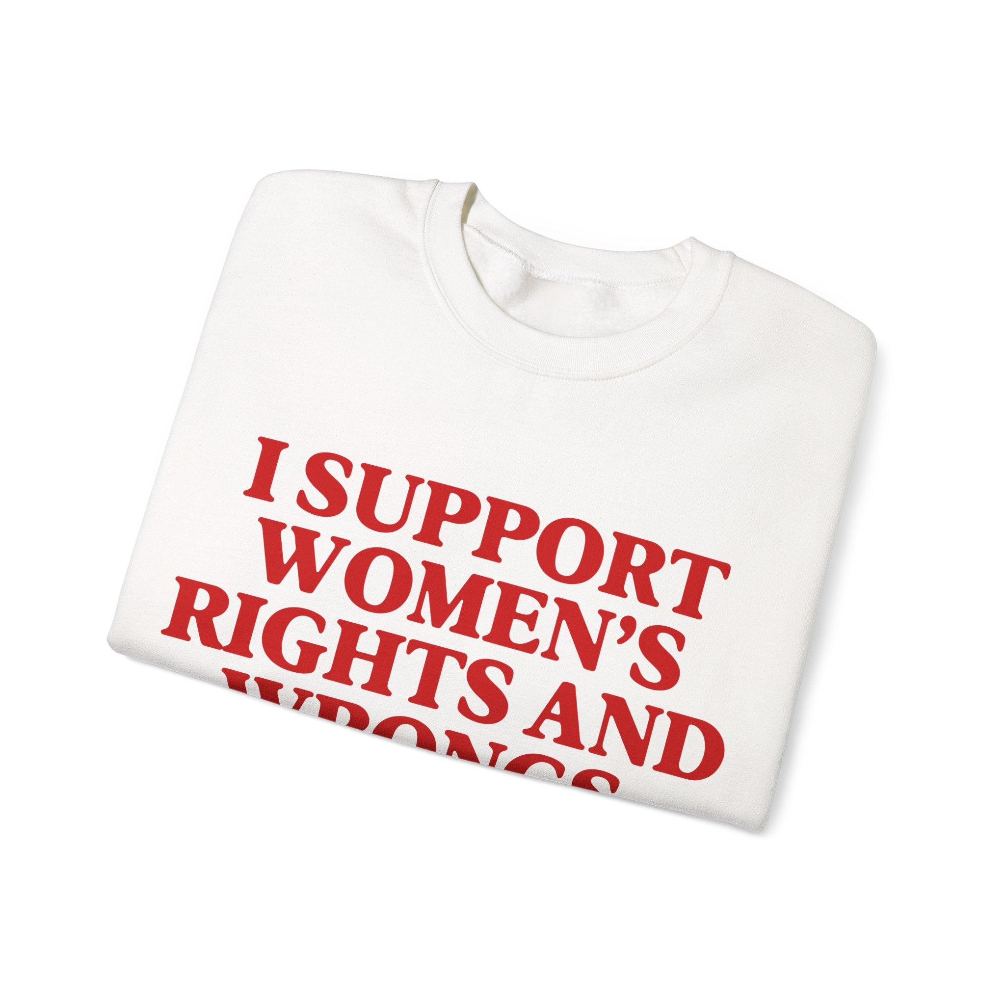 "I Support Women's Rights and Wrongs" Sweatshirt