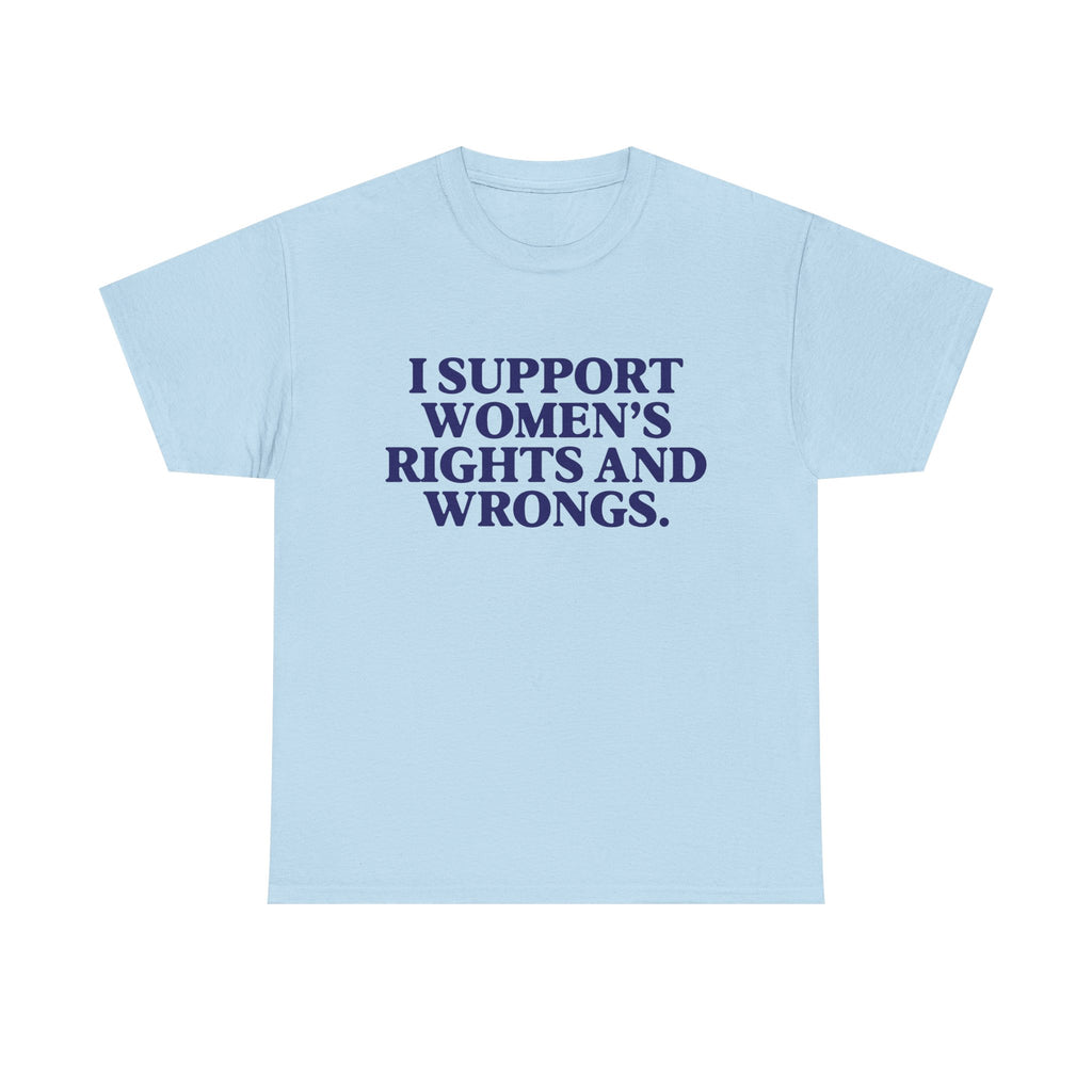 "I Support Women's Rights and Wrongs" Tee