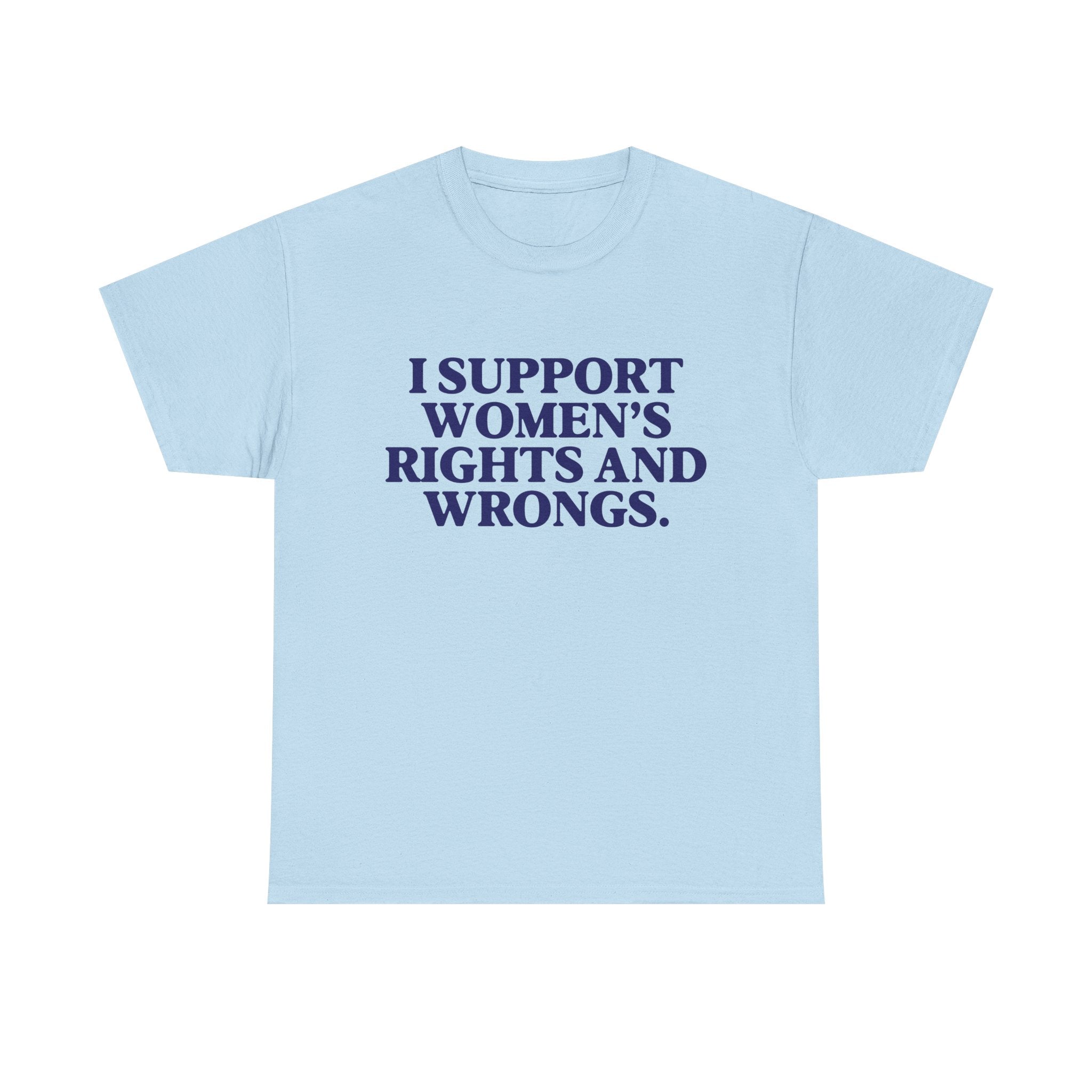 "I Support Women's Rights and Wrongs" Tee